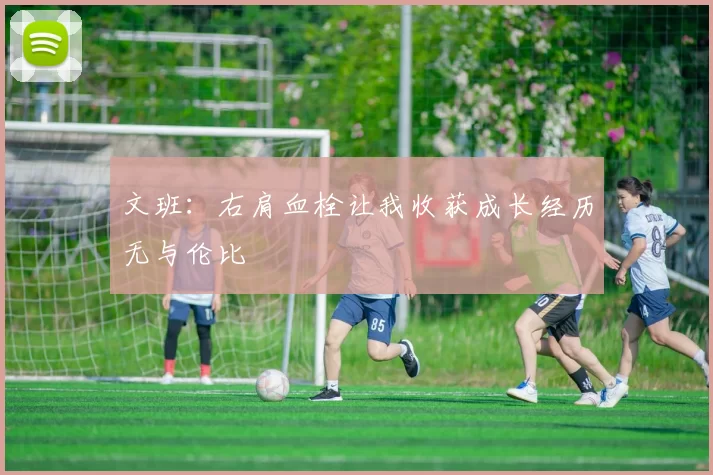 文班：右肩血栓让我收获成长经历无与伦比