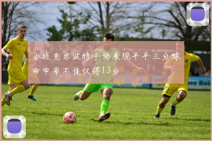 小迈克尔波特半场表现平平三分球命中率不佳仅得13分