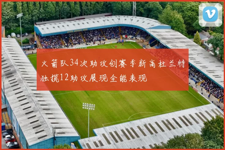 火箭队34次助攻创赛季新高杜兰特独揽12助攻展现全能表现